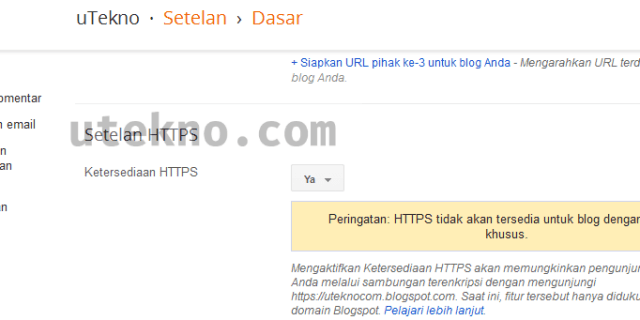 Peringatan: HTTPS tidak akan tersedia untuk blog dengan domain khusus. Mengaktifkan Ketersediaan HTTPS akan memungkinkan pengunjung melihat blog Anda melalui sambungan terenkripsi dengan mengunjungi https://uteknocom.blogspot.com. Saat ini, fitur tersebut hanya didukung untuk blog domain Blogspot.